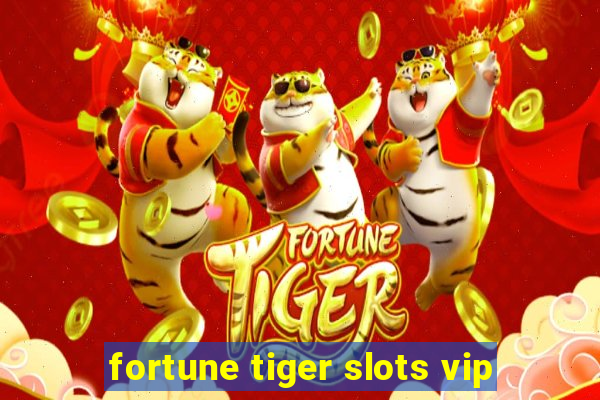 fortune tiger slots vip